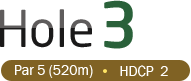 HOLE 3 / Par 5 (520m) / HDCP  2