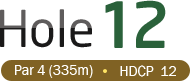 HOLE 12 / Par 4 (335m) / HDCP 12
