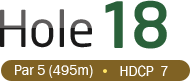 HOLE 18 / Par 5 (495m) / HDCP 7